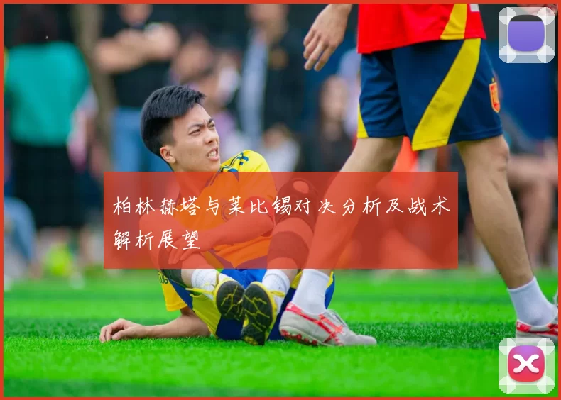 柏林赫塔与莱比锡对决分析及战术解析展望