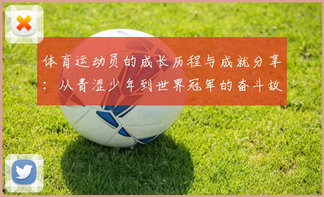 体育运动员的成长历程与成就分享：从青涩少年到世界冠军的奋斗故事
